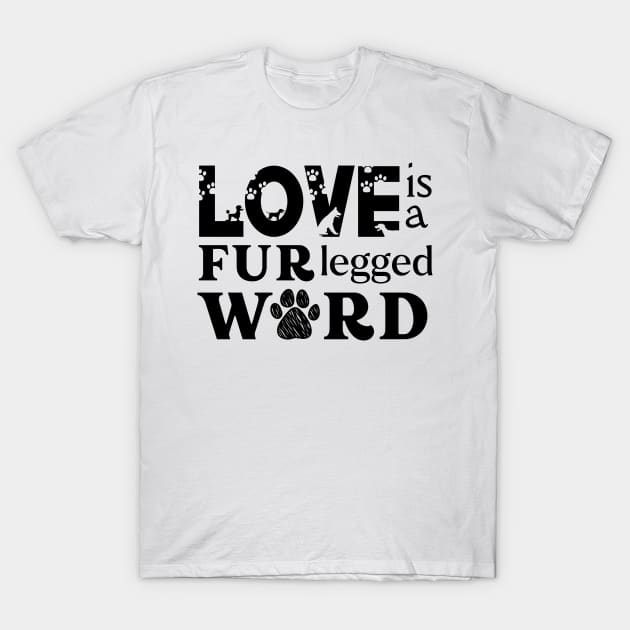 Love is a Four Legged Word Fur Lovers T-Shirt by Shirts by Jamie